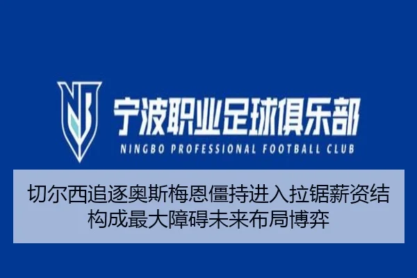 切尔西追逐奥斯梅恩僵持进入拉锯薪资结构成最大障碍未来布局博弈